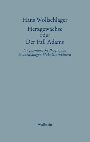 Wollschläger, Hans. Schriften in Einzelausgaben. Herzgewächse oder Der Fall Adams - Fragmentarische Biographik in unzufälligen Makulaturblättern. Wallstein Verlag GmbH, 2011.
