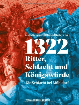 Geschichtszentrum und Museum Mühldorf a. Inn / Korbinian Engelmann et al (Hrsg.). 1322 - Ritter, Schlacht und Königswürde - Die Schlacht bei Mühldorf. Pustet, Friedrich GmbH, 2025.
