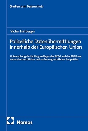 Limberger, Victor. Polizeiliche Datenübermittlungen innerhalb der Europäischen Union - Untersuchung der Rechtsgrundlagen des BKAG und des BDSG aus datenschutzrechtlicher und verfassungsrechtlicher Perspektive. Nomos Verlags GmbH, 2026.