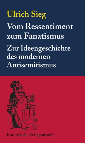 Sieg, Ulrich. Vom Ressentiment zum Fanatismus - Zur Ideengeschichte des modernen Antisemitismus. Europäische Verlagsanst., 2022.