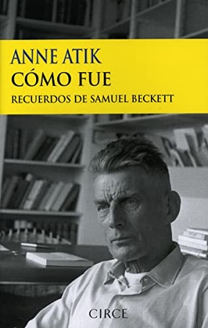 Atik, Anne. Cómo fue : recuerdos de Samuel Beckett. Circe Ediciones, S.L.U., 2005.