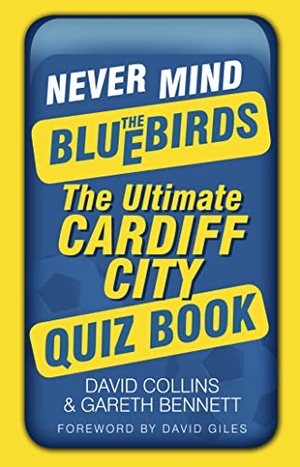 Collins, David / Gareth Bennett. Never Mind the Bluebirds - The Ultimate Cardiff City Quiz Book. History Press, 2012.