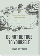 Do Not Be True to Yourself