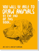 You Will Be Able to Draw Animals by the End of This Book