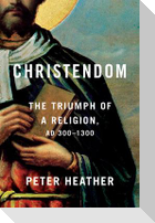 Christendom: The Triumph of a Religion, Ad 300-1300