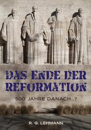 Lehmann, R. G.. Das Ende der Reformation - 500 Jahre danach...?. tredition, 2024.