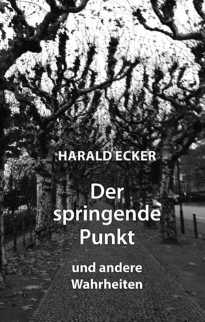 Ecker, Harald. Der springende Punkt und andere Wahrheiten. Books on Demand, 2019.