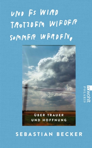 Becker, Sebastian. Und es wird trotzdem wieder Sommer werden - Über Trauer und Hoffnung. Rowohlt Taschenbuch, 2026.