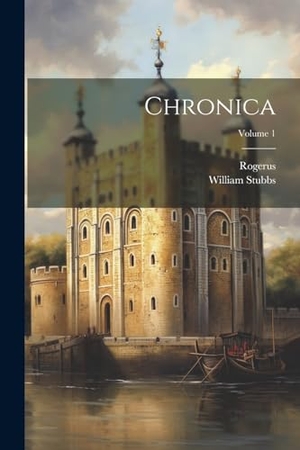 Hoveden), Rogerus (De / William Stubbs. Chronica; Volume 1. Creative Media Partners, LLC, 2000.
