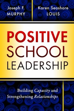 Murphy, Joseph F / Karen Seashore Louis. Positive School Leadership - Building Capacity and Strengthening Relationships. Teachers College Press, 2018.