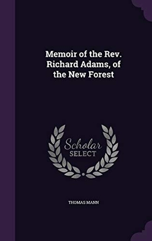 Mann, Thomas. Memoir of the REV. Richard Adams, of the New Forest. Touchladybirdlucky Studios, 2015.