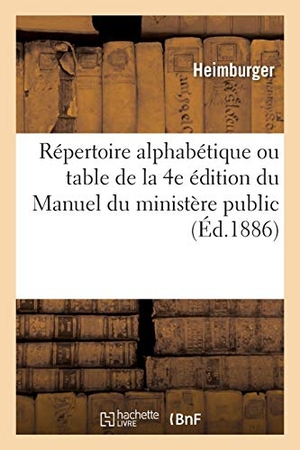 Heimburger. Répertoire Alphabétique Ou Table de la 4e Édition Du Manuel Du Ministère Public. Hachette Livre - BNF, 2016.