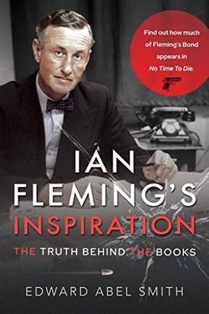 Smith, Edward Abel. Ian Fleming's Inspiration - The Truth Behind the Books. Pen & Sword Books Ltd, 2021.