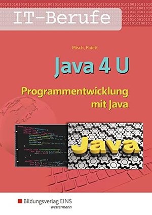 Misch, Jens-Peter / Ingo Patett. IT-Berufe. Java 4 U: Schulbuch - Programmentwicklung mit Java. Westermann Berufl.Bildung, 2018.
