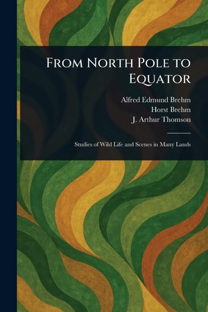 Brehm, Alfred Edmund / Brehm, Horst et al. From North Pole to Equator. Creative Media Partners, LLC, 2025.