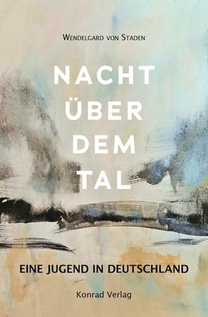 Staden, Wendelgard von. Nacht über dem Tal - Eine Jungend in Deutschland. Zeitzeugenbericht. Konrad Anton, 2026.