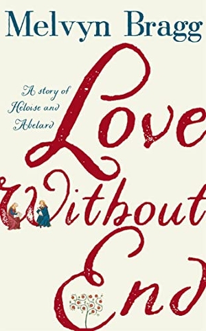 Bragg, Melvyn. Love Without End - A Story of Heloise and Abelard. Hodder & Stoughton, 2019.