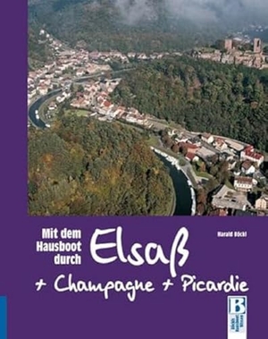 Böckl, Harald. Mit dem Hausboot durch Elsass, Champagne/Ardennen und Picardie - Von Straßburg über Lutzelbourg, Arzviller und Reims nach Amiens, Lille und Douai. Hausboot Böckl, 2012.