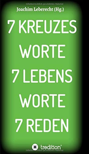 Leberecht, Joachim. 7 KREUZES WORTE 7 LEBENS WORTE 7 REDEN. tredition, 2020.