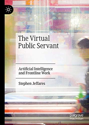 Jeffares, Stephen. The Virtual Public Servant - Artificial Intelligence and Frontline Work. Springer International Publishing, 2020.