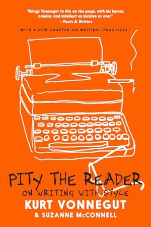 Vonnegut, Kurt / Suzanne McConnell. Pity the Reader - On Writing with Style. Seven Stories Press, 2020.