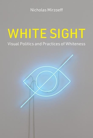 Mirzoeff, Nicholas. White Sight - Visual Politics and Practices of Whiteness. The MIT Press, 2023.