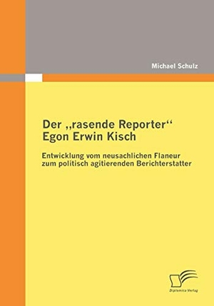Schulz, Michael. Der "rasende Reporter" Egon Erwin Kisch - Entwicklung vom neusachlichen Flaneur zum politisch agitierenden Berichterstatter. Diplomica Verlag, 2009.
