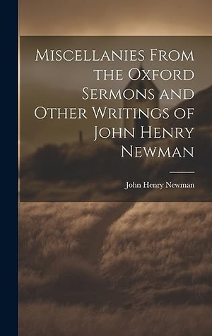 Newman, John Henry. Miscellanies From the Oxford Sermons and Other Writings of John Henry Newman. Legare Street Press, 2023.