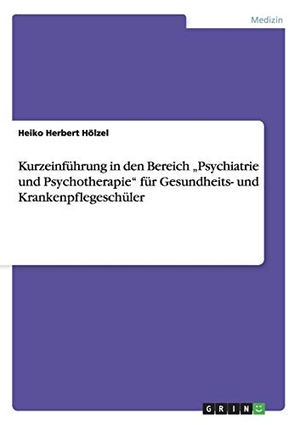Hölzel, Heiko Herbert. Kurzeinführung in den Bereich "Psychiatrie und Psychotherapie" für Gesundheits- und Krankenpflegeschüler. GRIN Verlag, 2009.