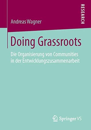 Wagner, Andreas. Doing Grassroots - Die Organisierung von Communities in der Entwicklungszusammenarbeit. Springer Fachmedien Wiesbaden, 2015.