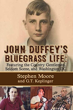 Moore, Stephen / G. T. Keplinger. JOHN DUFFEY'S BLUEGRASS LIFE - FEATURING THE COUNTRY GENTLEMEN, SELDOM SCENE, AND WASHINGTON, D.C. - Second Edition. Booklocker.com, Inc., 2019.