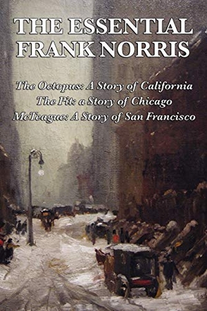 Norris, Frank. The Essential Frank Norris - The Octopus, a Story of California: The Pit, a Story of Chicago: McTeague, a Story of San Francisco. Wilder Publications, 2010.