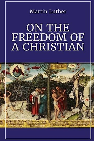Luther, Martin. On the Freedom of a Christian. Dalcassian Publishing Company, 2023.