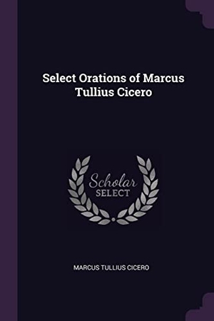 Cicero, Marcus Tullius. Select Orations of Marcus Tullius Cicero. Creative Media Partners, LLC, 2018.