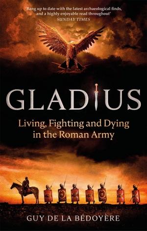 Bedoyere, Guy De La. Gladius - Living, Fighting and Dying in the Roman Army. Little, Brown Book Group, 2021.