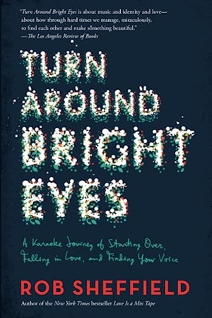Sheffield, Rob / Rob Sheffield. Turn Around Bright Eyes - A Karaoke Journey of Starting Over, Falling in Love, and Finding Your Voice. HarperCollins, 2020.