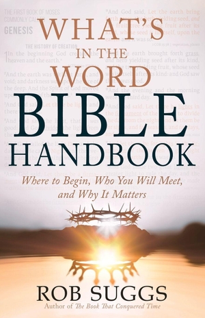 Suggs, Rob. What's in the Word Bible Handbook - Where to Begin, Who You Will Meet, and Why It Matters. Whitaker House, 2025.