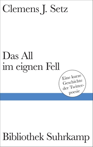 Setz, Clemens J.. Das All im eignen Fell - Eine kurze Geschichte der Twitterpoesie | Legendäre Twittergedichte des Georg-Büchner-Preisträgers. Suhrkamp Verlag, 2024.