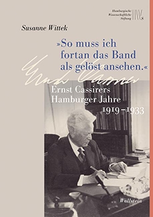 Wittek, Susanne. »So muss ich fortan das Band als gelöst ansehen.« - Ernst Cassirers Hamburger Jahre 1919 bis 1933. Wallstein Verlag GmbH, 2019.