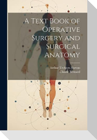 A Text Book of Operative Surgery and Surgical Anatomy