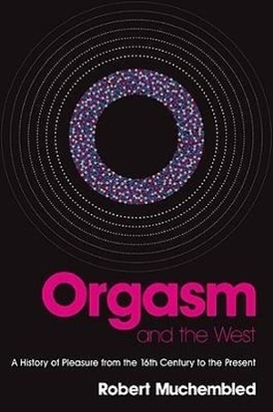 Muchembled, Robert. Orgasm and the West - A History of Pleasure from the 16th Century to the Present. Polity Press, 2008.