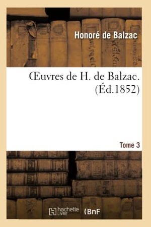 de Balzac, Honoré. Oeuvres de H. de Balzac. Tome 3. Hachette Livre, 2013.