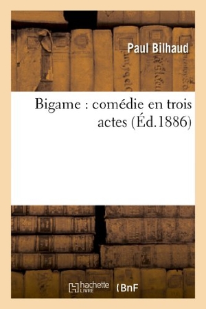 Bilhaud, Paul / Albert Barré. Bigame - comédie en trois actes. Hachette Livre, 2022.