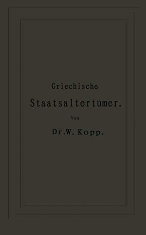 Thumser, Na / Na Kopp. Griechische Staatsaltertümer - für höhere Lehranstalten und zum Selbststudium. Springer Berlin Heidelberg, 1893.