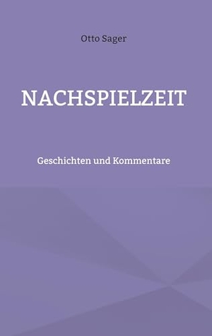 Sager, Otto. Nachspielzeit - Geschichten und Kommentare. Books on Demand, 2024.