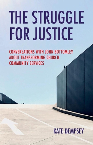 Dempsey, Kate. The Struggle for Justice - Conversations with John Bottomley about Transforming Church Community Services. Coventry Press, 2020.