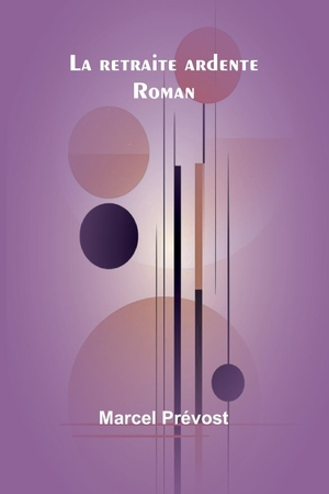 Prévost, Marcel. La retraite ardente - Roman. Alpha Edition, 2024.