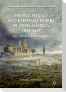 France, Mexico and Informal Empire in Latin America, 1820-1867