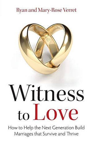 Verret, Mary Rose / Ryan Verret. Witness to Love - How to Help the Next Generation Build Marriages That Survive and Thrive. Tan Books, 2015.