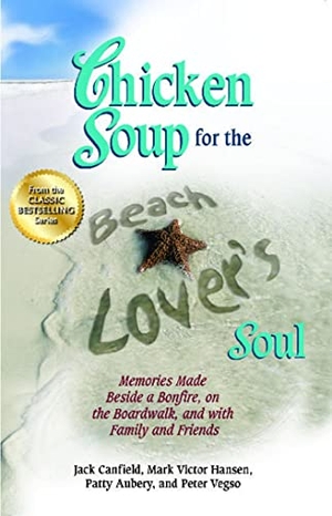 Canfield, Jack / Hansen, Mark Victor et al. Chicken Soup for the Beach Lover's Soul - Memories Made Beside a Bonfire, on the Boardwalk and with Family and Friends. Backlist, LLC - A Unit of Chicken Soup of the Soul Publishing LLC, 2013.